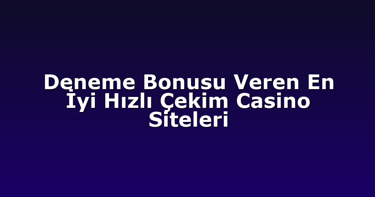 Deneme Bonusu - Anasayfa 4 Deneme Bonusu Veren En İyi Hızlı Çekim Casino Siteleri