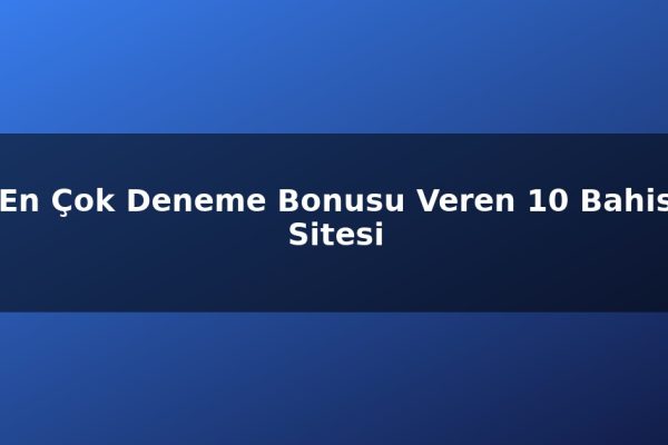 En Çok Deneme Bonusu Veren 10 Bahis Sitesi