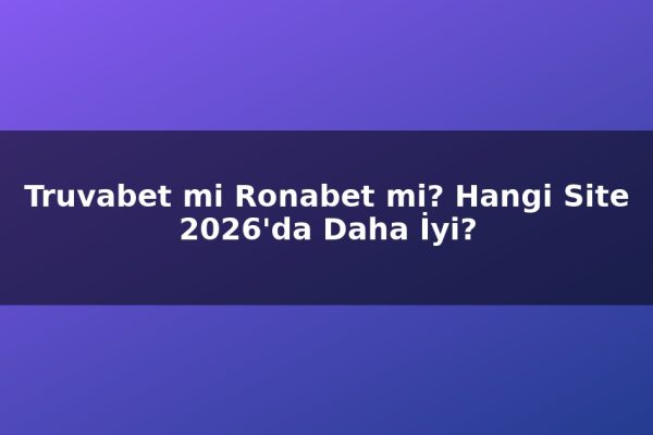 Truvabet mi Ronabet mi? Hangi Site 2026’da Daha İyi?