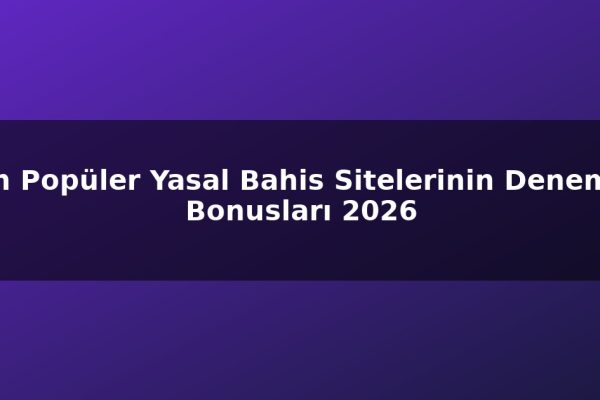 En Popüler Yasal Bahis Sitelerinin Deneme Bonusları 2026